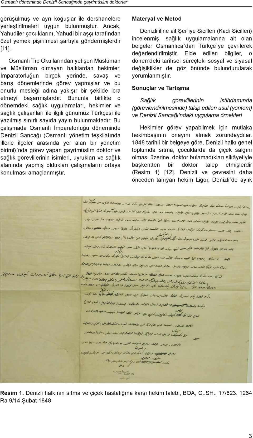 Osmanlı Tıp Okullarından yetişen Müslüman ve Müslüman olmayan halklardan hekimler, İmparatorluğun birçok yerinde, savaş ve barış dönemlerinde görev yapmışlar ve bu onurlu mesleği adına yakışır bir