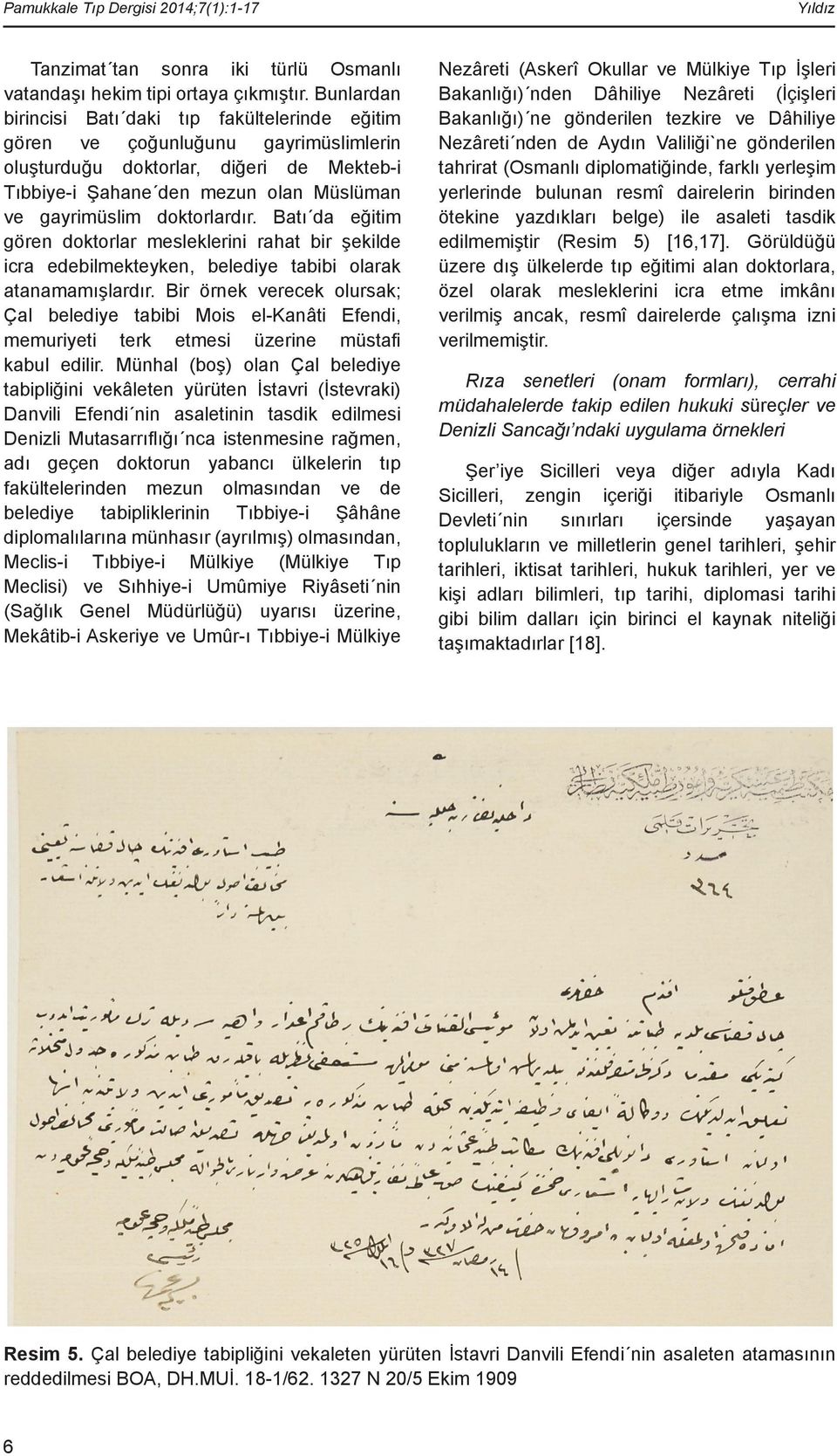 doktorlardır. Batı da eğitim gören doktorlar mesleklerini rahat bir şekilde icra edebilmekteyken, belediye tabibi olarak atanamamışlardır.