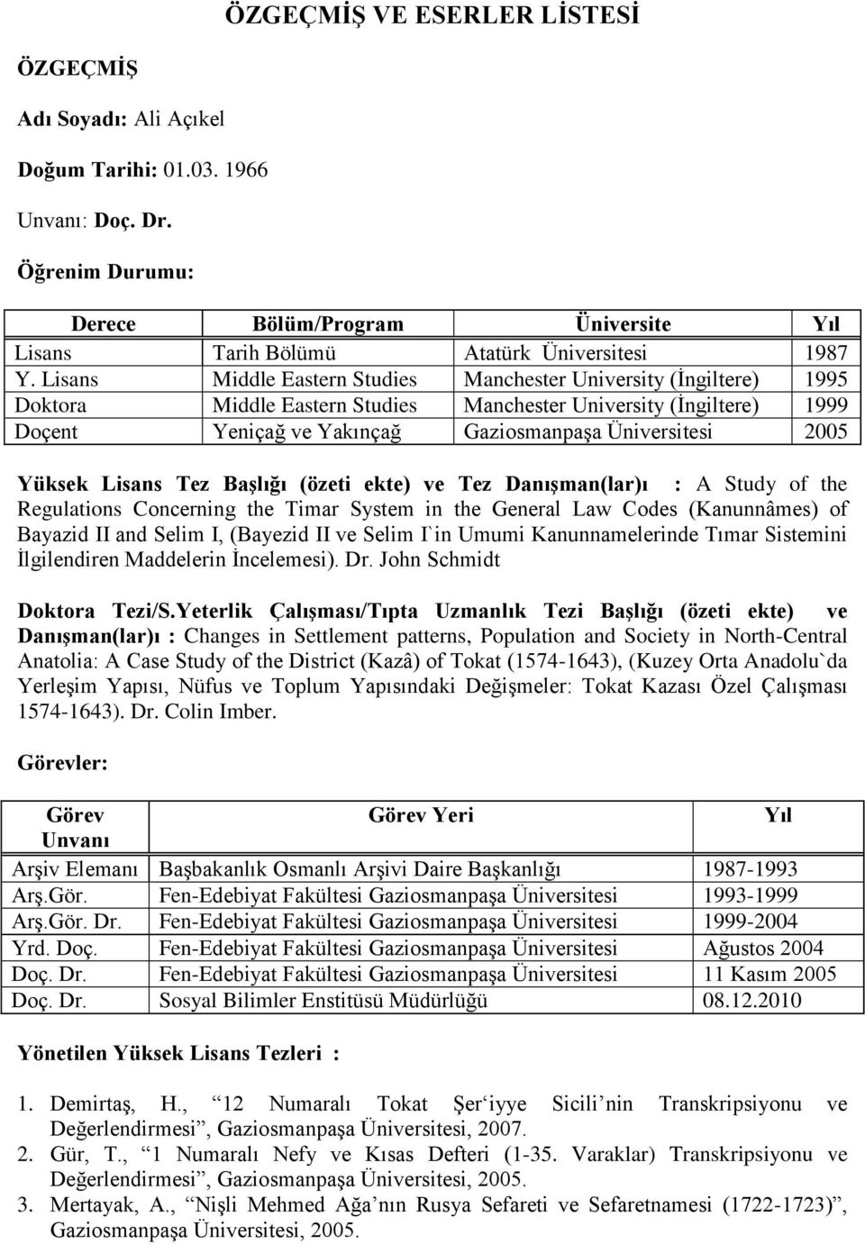 Lisans Middle Eastern Studies Manchester University (İngiltere) 1995 Doktora Middle Eastern Studies Manchester University (İngiltere) 1999 Doçent Yeniçağ ve Yakınçağ Gaziosmanpaşa Üniversitesi 2005