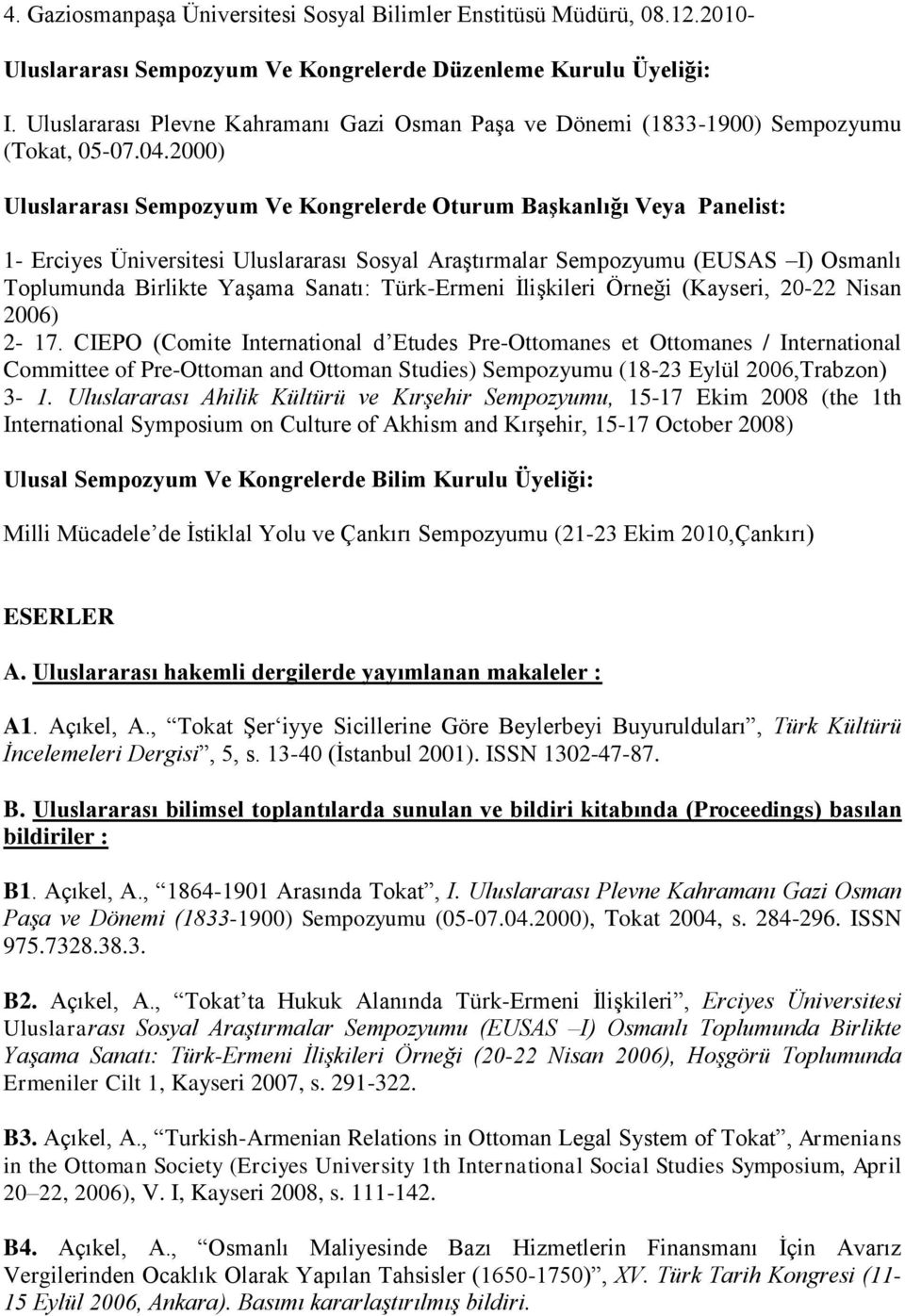 2000) Uluslararası Sempozyum Ve Kongrelerde Oturum Başkanlığı Veya Panelist: 1- Erciyes Üniversitesi Uluslararası Sosyal Araştırmalar Sempozyumu (EUSAS I) Osmanlı Toplumunda Birlikte Yaşama Sanatı: