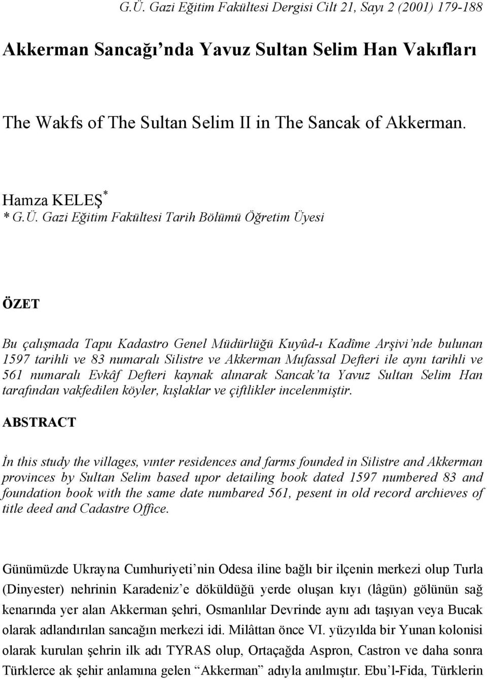 Defteri ile aynı tarihli ve 561 numaralı Evkâf Defteri kaynak alınarak Sancak ta Yavuz Sultan Selim Han tarafından vakfedilen köyler, kışlaklar ve çiftlikler incelenmiştir.