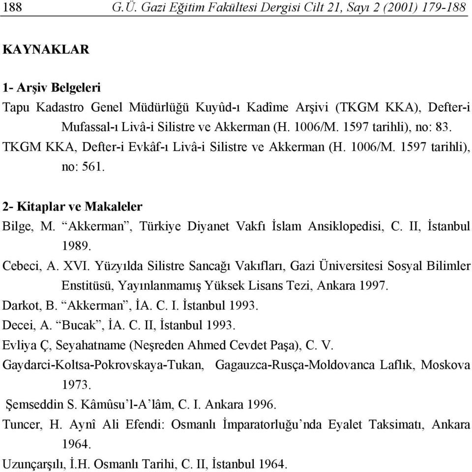 Akkerman (H. 1006/M. 1597 tarihli), no: 83. TKGM KKA, Defter-i Evkâf-ı Livâ-i Silistre ve Akkerman (H. 1006/M. 1597 tarihli), no: 561. 2- Kitaplar ve Makaleler Bilge, M.