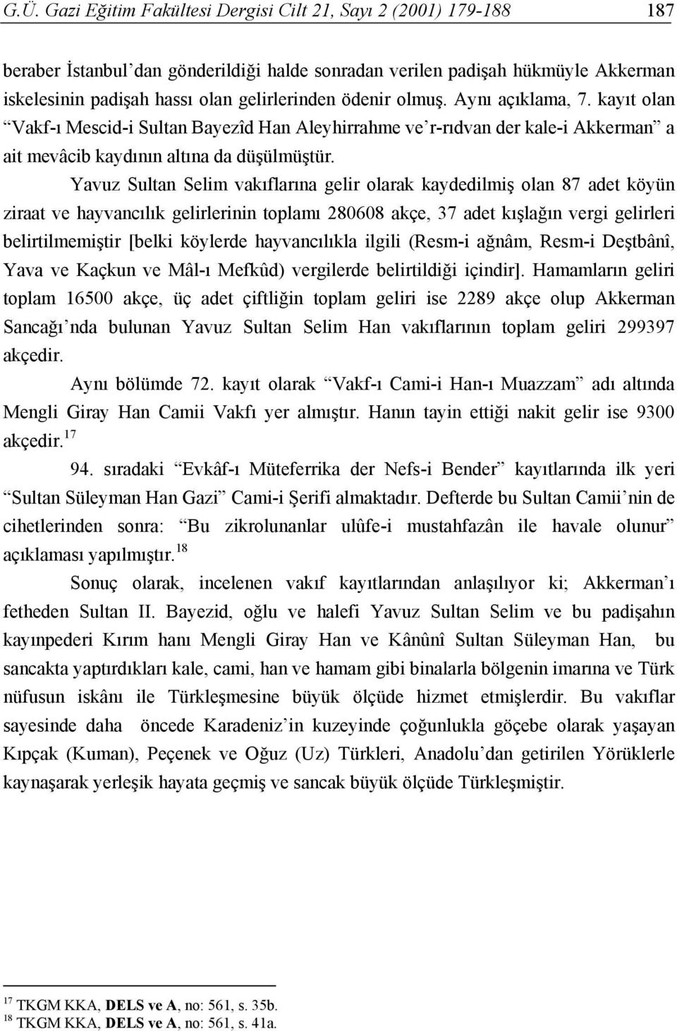 olmuş. Aynı açıklama, 7. kayıt olan Vakf-ı Mescid-i Sultan Bayezîd Han Aleyhirrahme ve r-rıdvan der kale-i Akkerman a ait mevâcib kaydının altına da düşülmüştür.