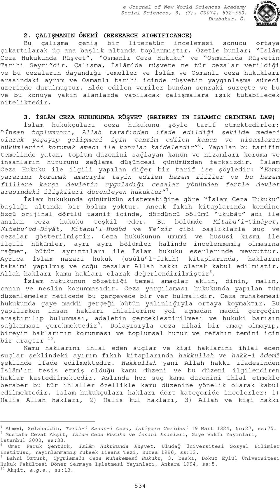 Çalışma, İslâm da rüşvete ne tür cezalar verildiği ve bu cezaların dayandığı temeller ve İslâm ve Osmanlı ceza hukukları arasındaki ayrım ve Osmanlı tarihi içinde rüşvetin yaygınlaşma süreci üzerinde