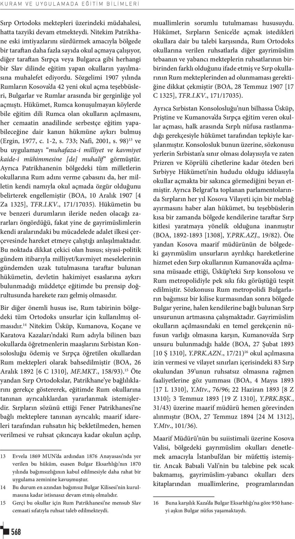 okulların yayılmasına muhalefet ediyordu. Sözgelimi 1907 yılında Rumların Kosova da 42 yeni okul açma teşebbüsleri, Bulgarlar ve Rumlar arasında bir gerginliğe yol açmıştı.