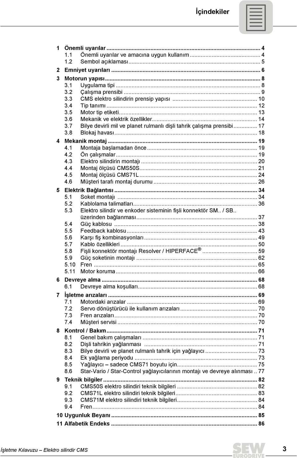 7 Bilye devirli mil ve planet rulmanlı dişli tahrik çalışma prensibi... 17 3.8 Blokaj havası... 18 4 Mekanik montaj... 19 4.1 Montaja başlamadan önce... 19 4.2 Ön çalışmalar... 19 4.3 Elektro silindirin montajı.