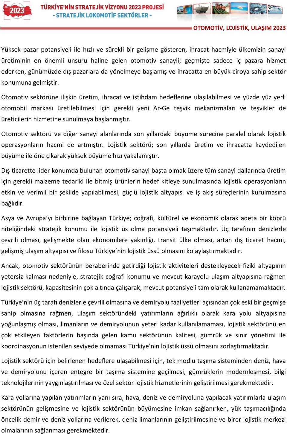 Otomotiv sektörüne ilişkin üretim, ihracat ve istihdam hedeflerine ulaşılabilmesi ve yüzde yüz yerli otomobil markası üretilebilmesi için gerekli yeni Ar-Ge teşvik mekanizmaları ve teşvikler de