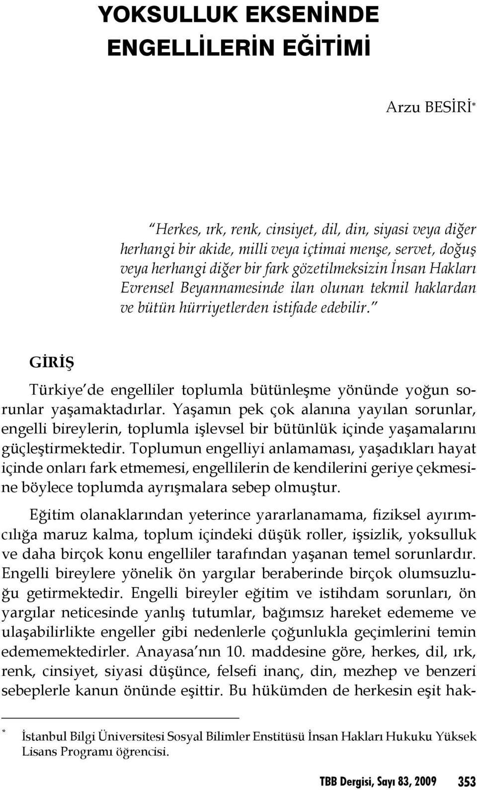 GİRİŞ Türkiye de engelliler toplumla bütünleşme yönünde yoğun sorunlar yaşamaktadırlar.