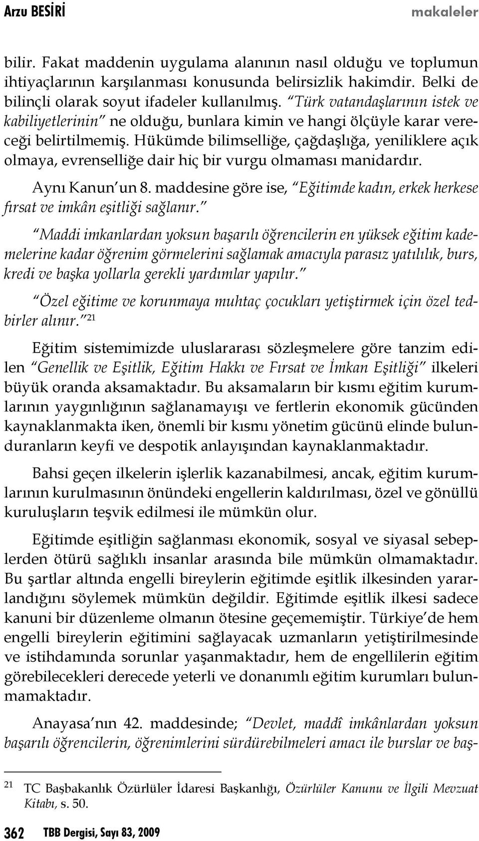 Hükümde bilimselliğe, çağdaşlığa, yeniliklere açık olmaya, evrenselliğe dair hiç bir vurgu olmaması manidardır. Aynı Kanun un 8.