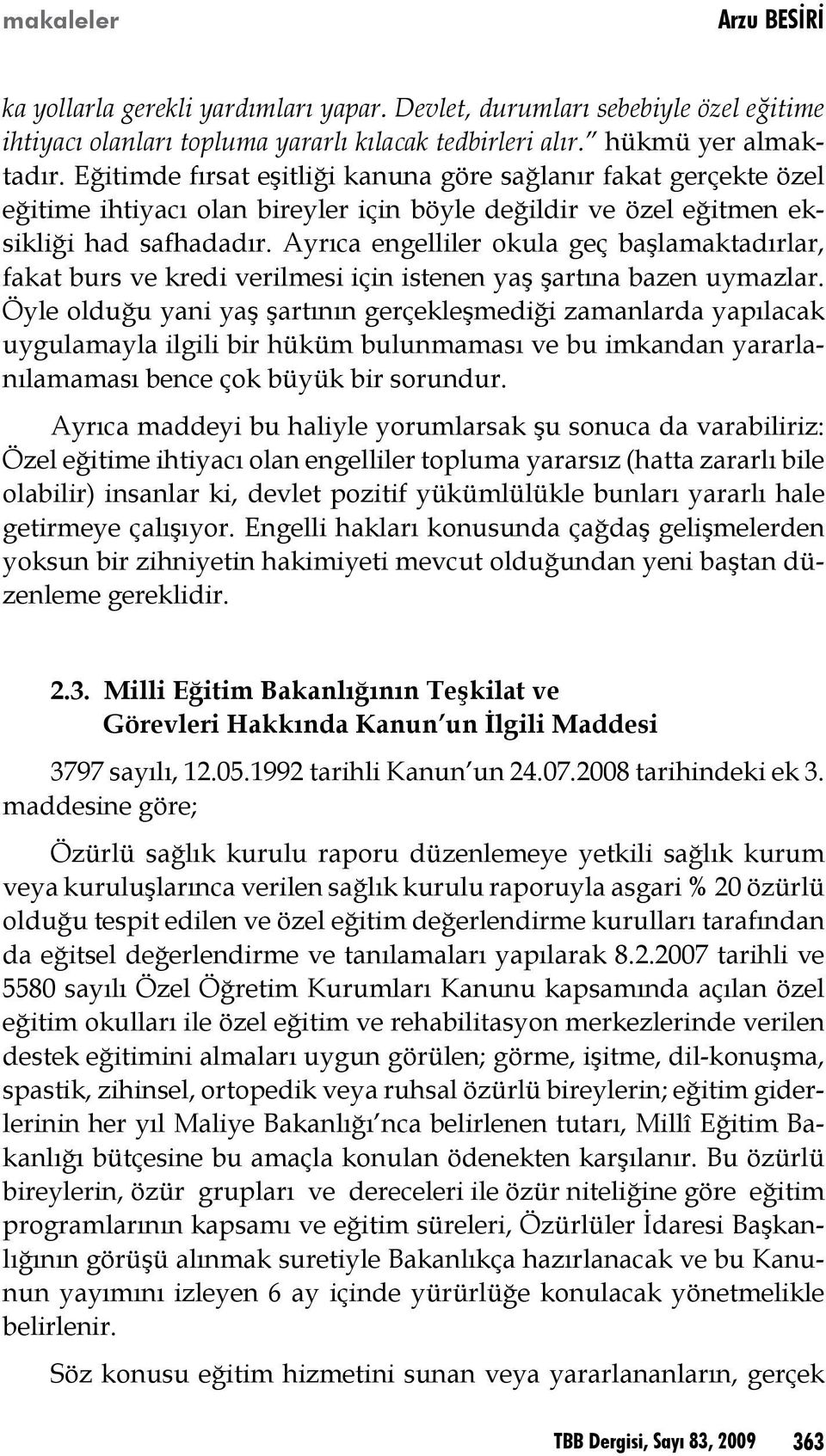 Ayrıca engelliler okula geç başlamaktadırlar, fakat burs ve kredi verilmesi için istenen yaş şartına bazen uymazlar.