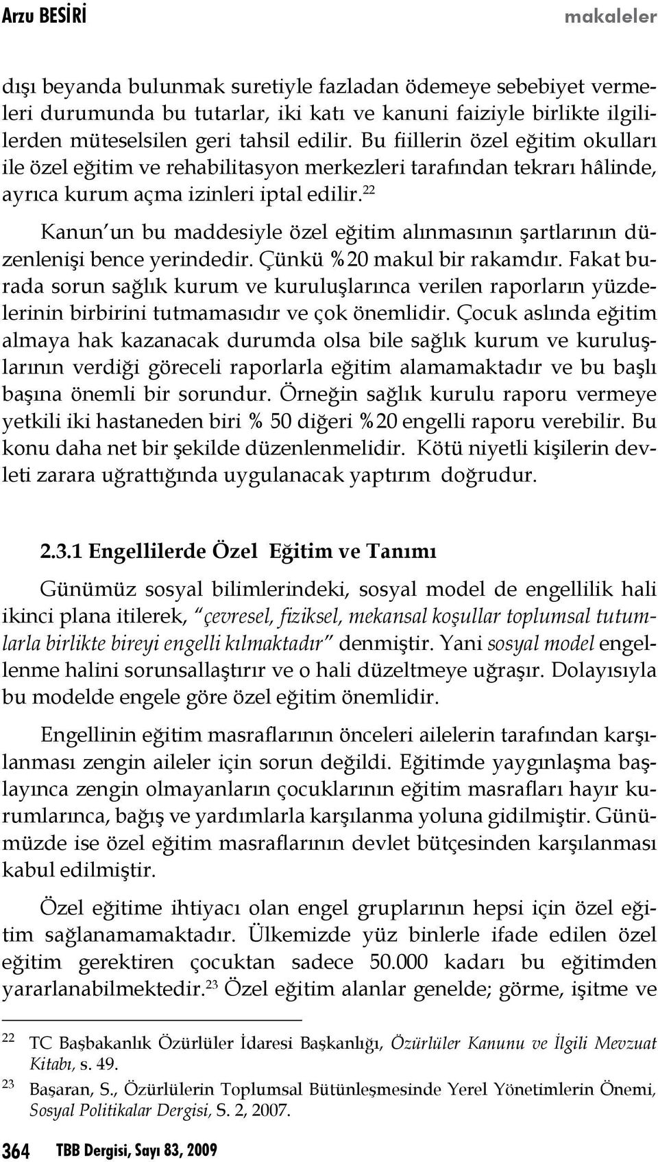 22 Kanun un bu maddesiyle özel eğitim alınmasının şartlarının düzenlenişi bence yerindedir. Çünkü %20 makul bir rakamdır.