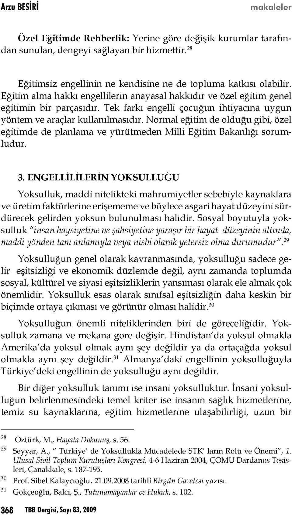 Normal eğitim de olduğu gibi, özel eğitimde de planlama ve yürütmeden Milli Eğitim Bakanlığı sorumludur. 3.