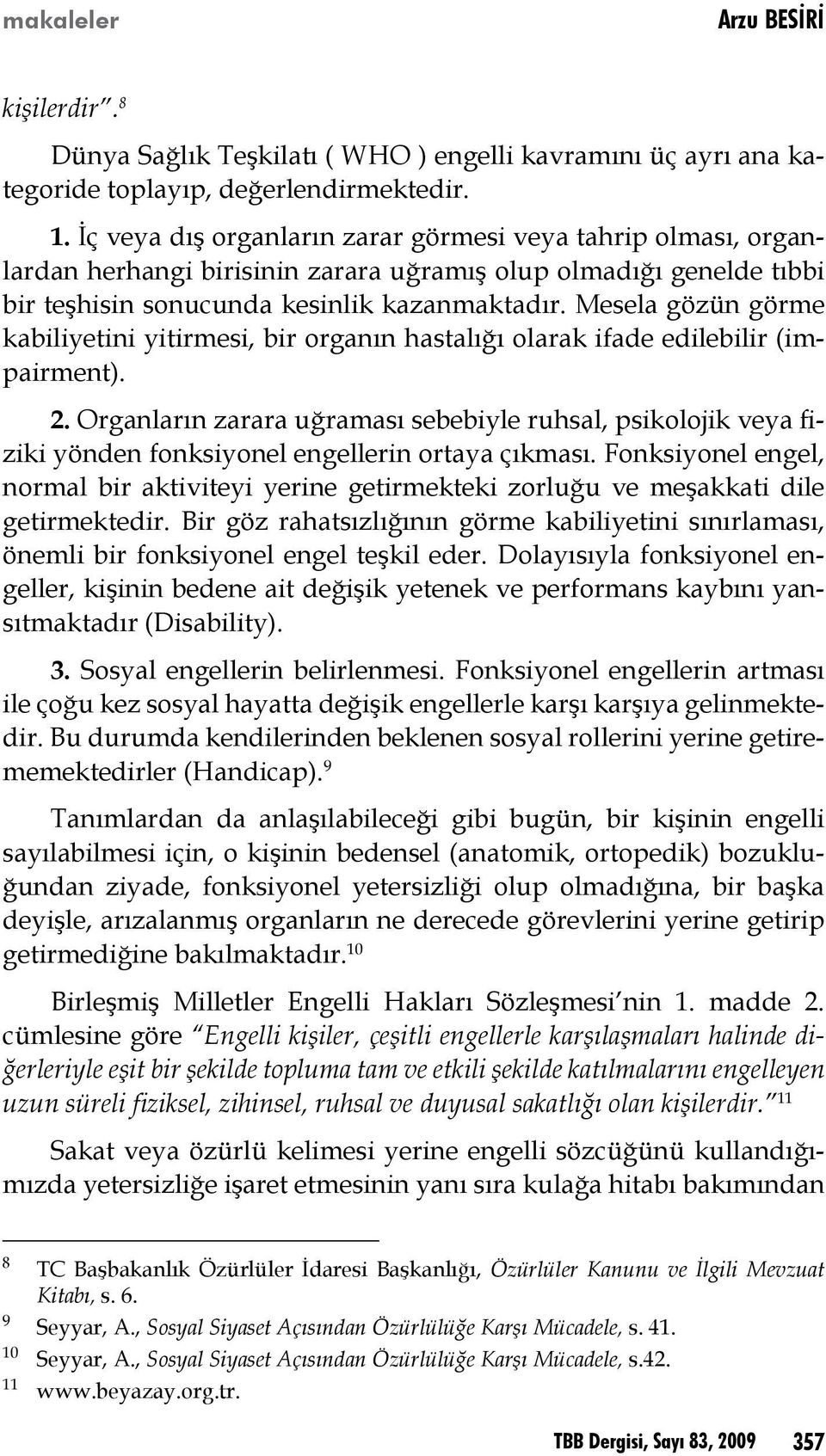 Mesela gözün görme kabiliyetini yitirmesi, bir organın hastalığı olarak ifade edilebilir (impairment). 2.