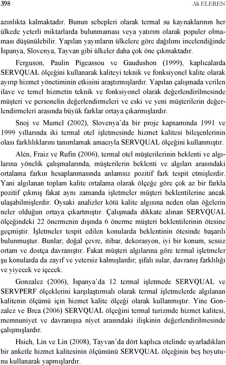 Ferguson, Paulin Pigeassou ve Gaudushon (1999), kaplıcalarda SERVQUAL ölçeğini kullanarak kaliteyi teknik ve fonksiyonel kalite olarak ayırıp hizmet yönetiminin etkisini araştırmışlardır.