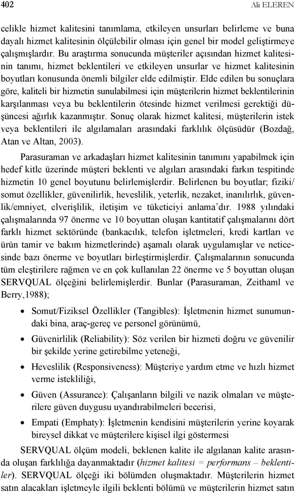 Elde edilen bu sonuçlara göre, kaliteli bir hizmetin sunulabilmesi için müşterilerin hizmet beklentilerinin karşılanması veya bu beklentilerin ötesinde hizmet verilmesi gerektiği düşüncesi ağırlık