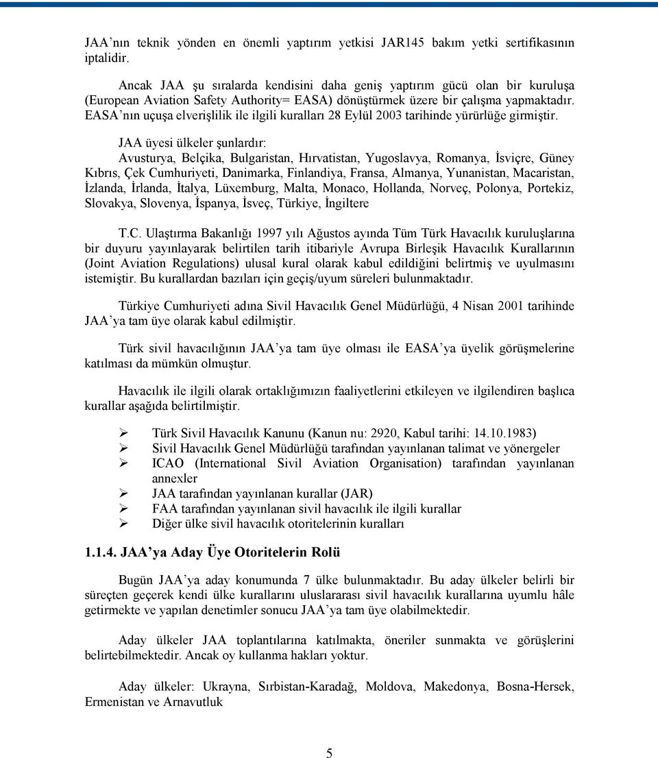 EASA nın uçuşa elverişlilik ile ilgili kuralları 28 Eylül 2003 tarihinde yürürlüğe girmiştir.