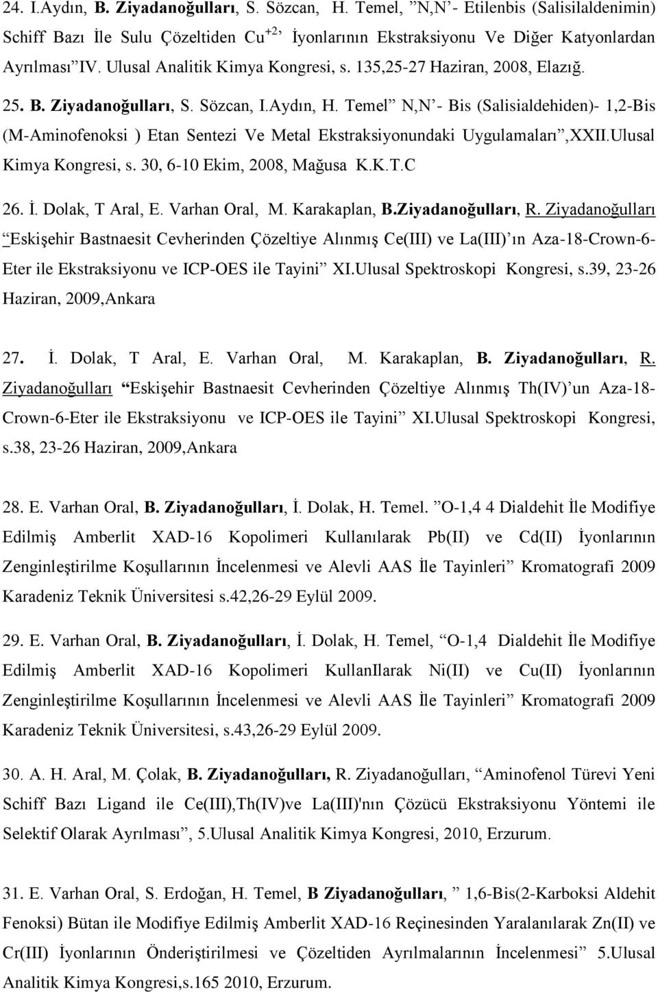 Temel N,N - Bis (Salisialdehiden)- 1,2-Bis (M-Aminofenoksi ) Etan Sentezi Ve Metal Ekstraksiyonundaki Uygulamaları,XXII.Ulusal Kimya Kongresi, s. 30, 6-10 Ekim, 2008, Mağusa K.K.T.C 26. İ.