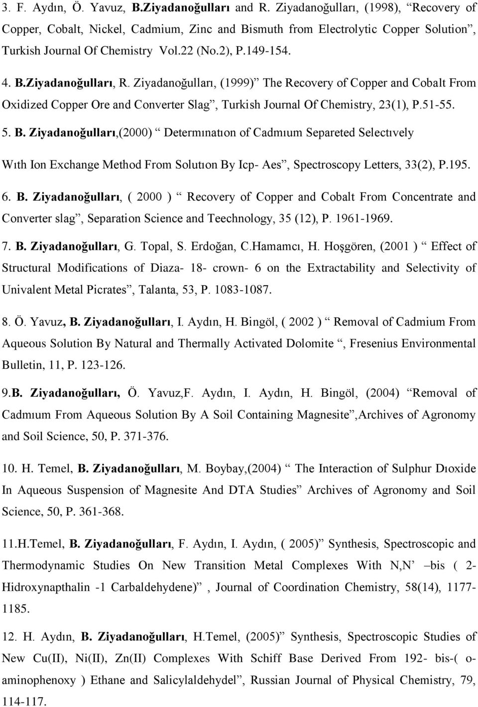 Ziyadanoğulları, (1999) The Recovery of Copper and Cobalt From Oxidized Copper Ore and Converter Slag, Turkish Journal Of Chemistry, 23(1), P.51-55. 5. B.