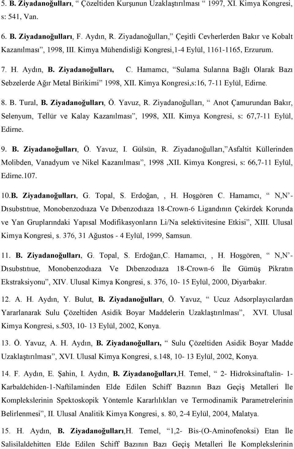 Hamamcı, Sulama Sularına Bağlı Olarak Bazı Sebzelerde Ağır Metal Birikimi 1998, XII. Kimya Kongresi,s:16, 7-11 Eylül, Edirne. 8. B. Tural, B. Ziyadanoğulları, Ö. Yavuz, R.