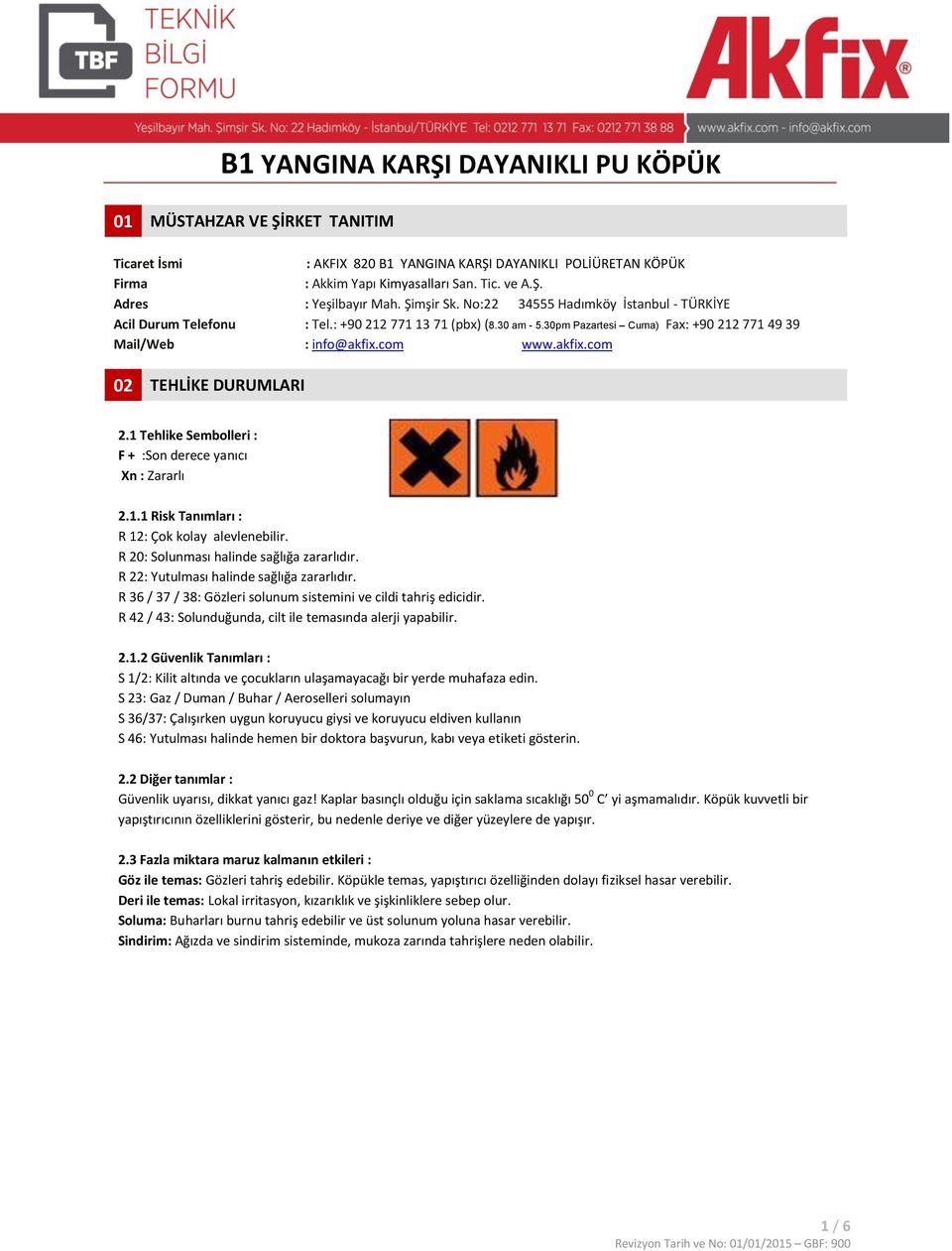 com www.akfix.com 02 TEHLİKE DURUMLARI 2.1 Tehlike Sembolleri : F + :Son derece yanıcı Xn : Zararlı 2.1.1 Risk Tanımları : R 12: Çok kolay alevlenebilir. R 20: Solunması halinde sağlığa zararlıdır.