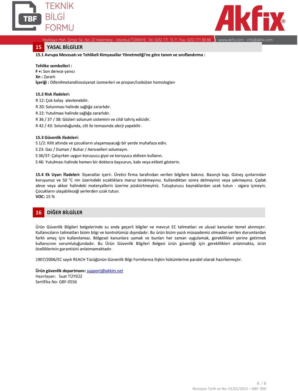 propan/izobütan homologları 15.2 Risk ifadeleri: R 12: Çok kolay alevlenebilir. R 20: Solunması halinde sağlığa zararlıdır. R 22: Yutulması halinde sağlığa zararlıdır.