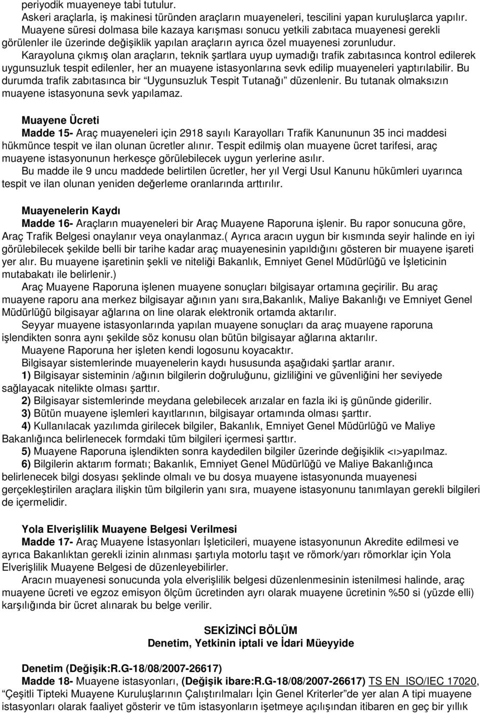 Karayoluna çıkmış olan araçların, teknik şartlara uyup uymadığı trafik zabıtasınca kontrol edilerek uygunsuzluk tespit edilenler, her an muayene istasyonlarına sevk edilip muayeneleri yaptırılabilir.