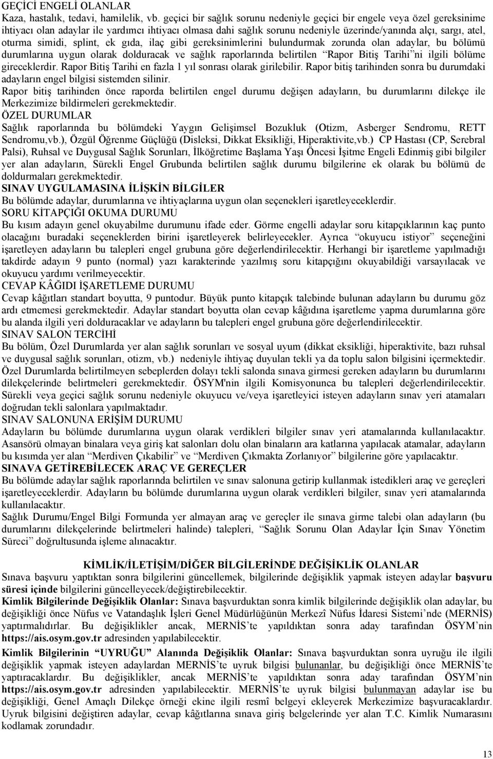 simidi, splint, ek gıda, ilaç gibi gereksinimlerini bulundurmak zorunda olan adaylar, bu bölümü durumlarına uygun olarak dolduracak ve sağlık raporlarında belirtilen Rapor Bitiş Tarihi ni ilgili