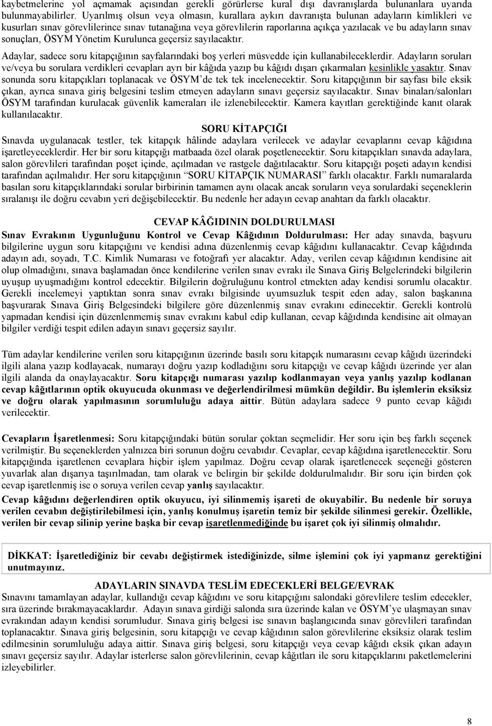 adayların sınav sonuçları, ÖSYM Yönetim Kurulunca geçersiz sayılacaktır. Adaylar, sadece soru kitapçığının sayfalarındaki boş yerleri müsvedde için kullanabileceklerdir.