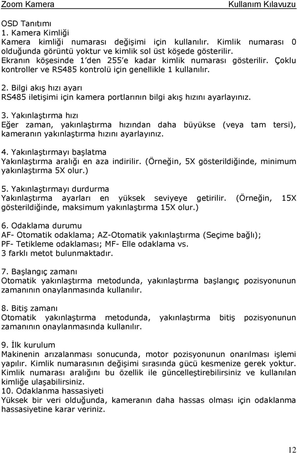 3. Yakınlaştırma hızı Eğer zaman, yakınlaştırma hızından daha büyükse (veya tam tersi), kameranın yakınlaştırma hızını ayarlayınız. 4. Yakınlaştırmayı başlatma Yakınlaştırma aralığı en aza indirilir.