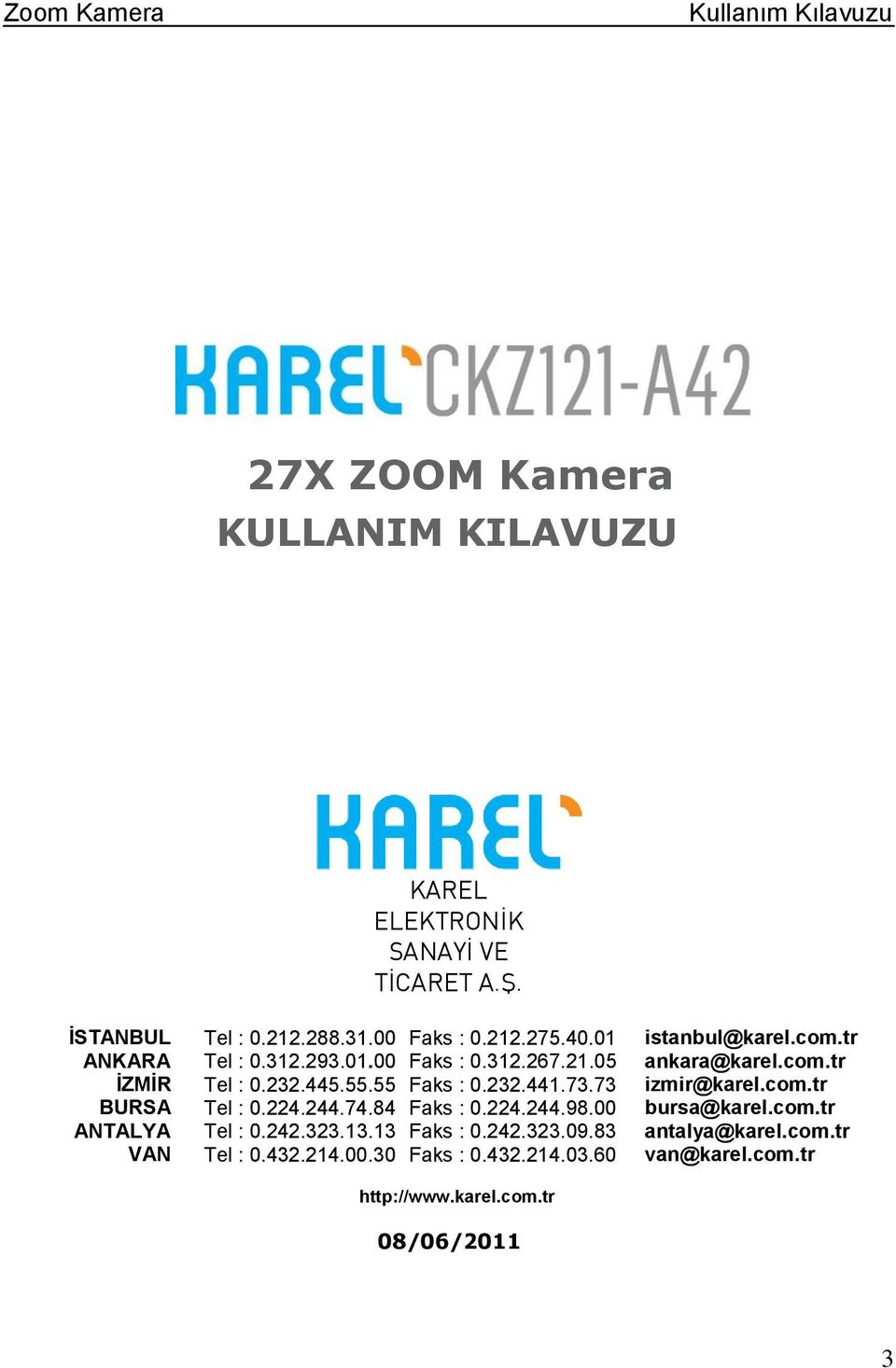 232.441.73.73 izmir@karel.com.tr BURSA Tel : 0.224.244.74.84 Faks : 0.224.244.98.00 bursa@karel.com.tr ANTALYA Tel : 0.242.323.13.