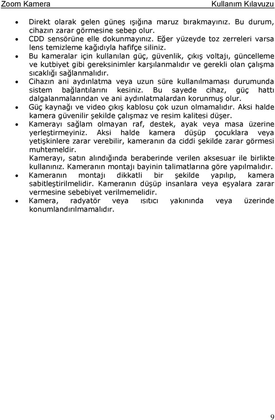 Bu kameralar için kullanılan güç, güvenlik, çıkış voltajı, güncelleme ve kutbiyet gibi gereksinimler karşılanmalıdır ve gerekli olan çalışma sıcaklığı sağlanmalıdır.