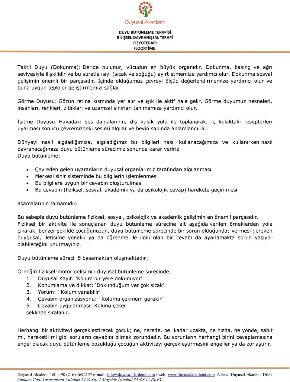 Görme Duyusu: Gözün retina kısmında yer alır ve ışık ile aktif hale gelir. Görme duyumuz nesneleri, insanları, renkleri, zıtlıkları ve uzamsal sınırları tanımamıza yardımcı olur.