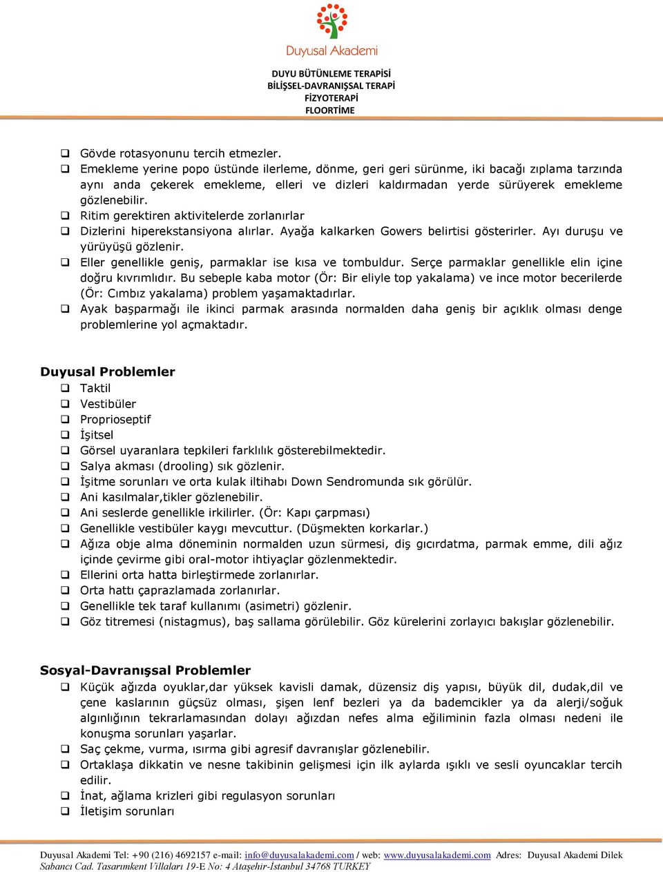 Ritim gerektiren aktivitelerde zorlanırlar Dizlerini hiperekstansiyona alırlar. Ayağa kalkarken Gowers belirtisi gösterirler. Ayı duruşu ve yürüyüşü gözlenir.