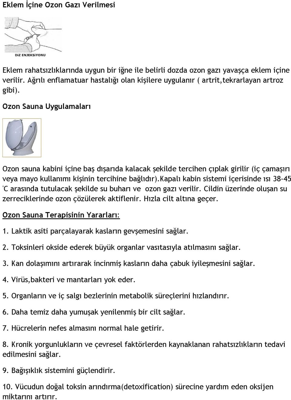 Ozon Sauna Uygulamaları Ozon sauna kabini içine baş dışarıda kalacak şekilde tercihen çıplak girilir (iç çamaşırı veya mayo kullanımı kişinin tercihine bağlıdır).