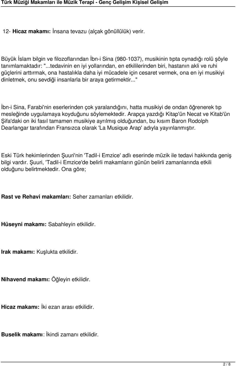 insanlarla bir araya getirmektir..." İbn-i Sina, Farabi'nin eserlerinden çok yaralandığını, hatta musikiyi de ondan öğrenerek tıp mesleğinde uygulamaya koyduğunu söylemektedir.