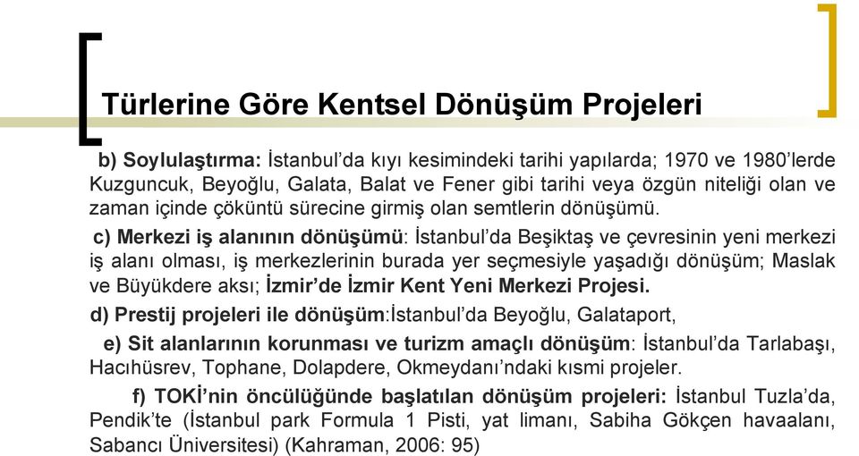 c) Merkezi iş alanının dönüşümü: İstanbul da Beşiktaş ve çevresinin yeni merkezi iş alanı olması, iş merkezlerinin burada yer seçmesiyle yaşadığı dönüşüm; Maslak ve Büyükdere aksı; İzmir de İzmir