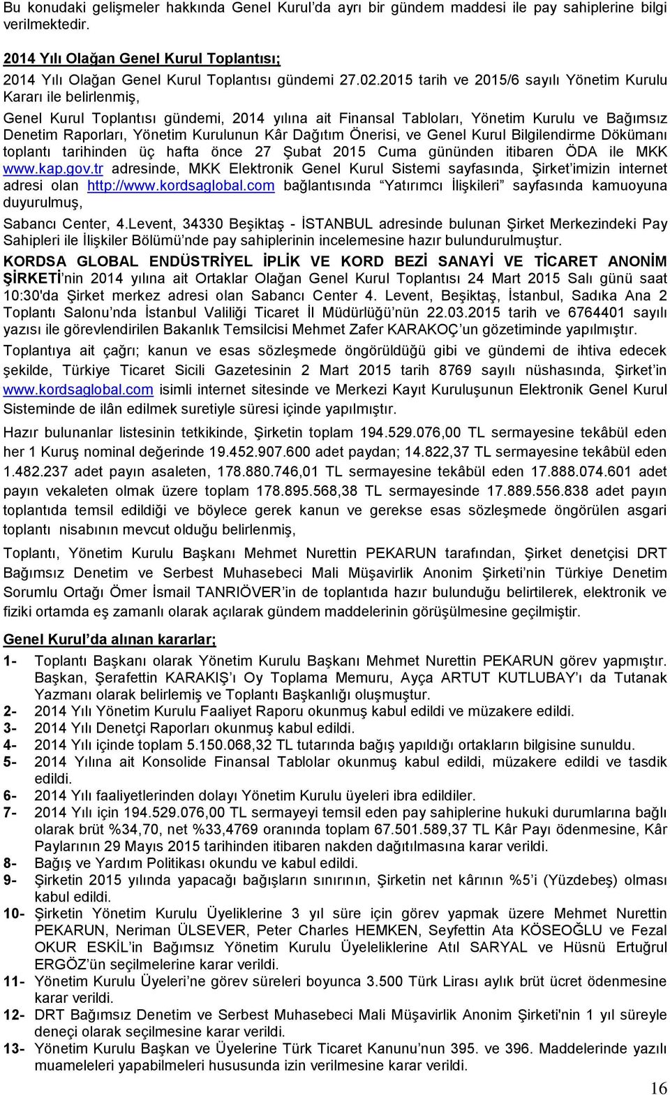 2015 tarih ve 2015/6 sayılı Yönetim Kurulu Kararı ile belirlenmiş, Genel Kurul Toplantısı gündemi, 2014 yılına ait Finansal Tabloları, Yönetim Kurulu ve Bağımsız Denetim Raporları, Yönetim Kurulunun