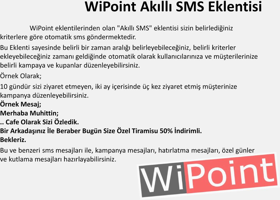 kampaya ve kupanlar düzenleyebilirsiniz. Örnek Olarak; 10 gündür sizi ziyaret etmeyen, iki ay içerisinde üç kez ziyaret etmiş müşterinize kampanya düzenleyebilirsiniz.