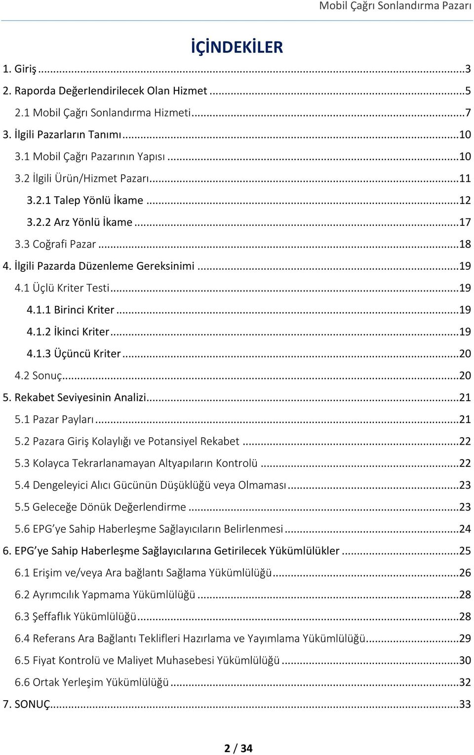 ..19 4.1.3 Üçüncü Kriter...20 4.2 Sonuç...20 5. Rekabet Seviyesinin Analizi...21 5.1 Pazar Payları...21 5.2 Pazara Giriş Kolaylığı ve Potansiyel Rekabet...22 5.