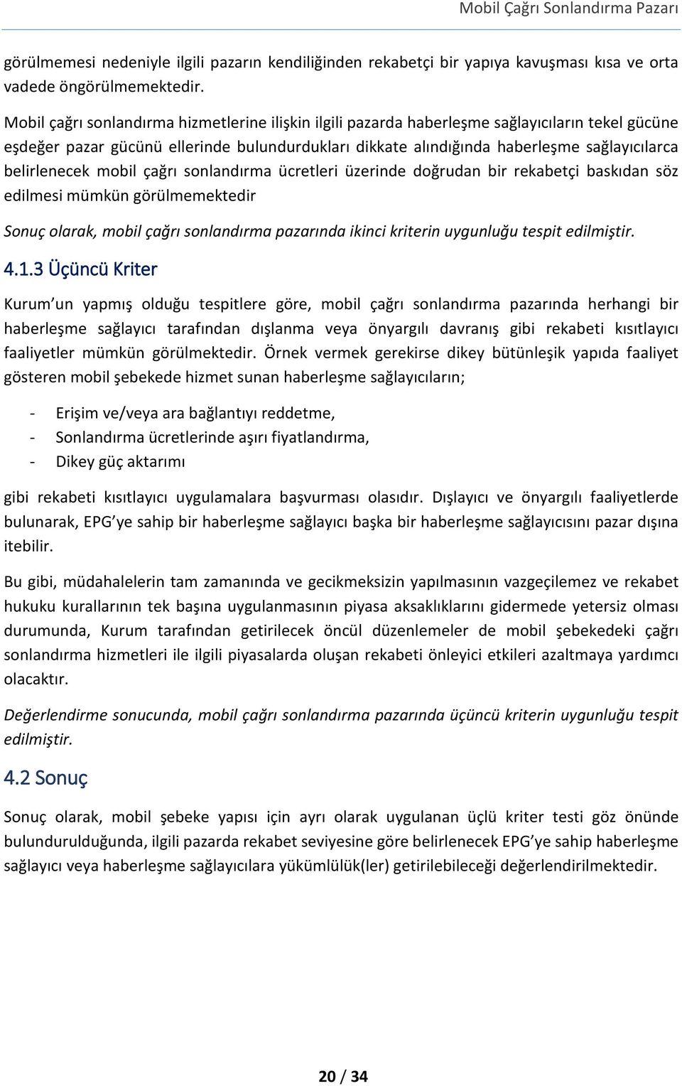 belirlenecek mobil çağrı sonlandırma ücretleri üzerinde doğrudan bir rekabetçi baskıdan söz edilmesi mümkün görülmemektedir Sonuç olarak, mobil çağrı sonlandırma pazarında ikinci kriterin uygunluğu