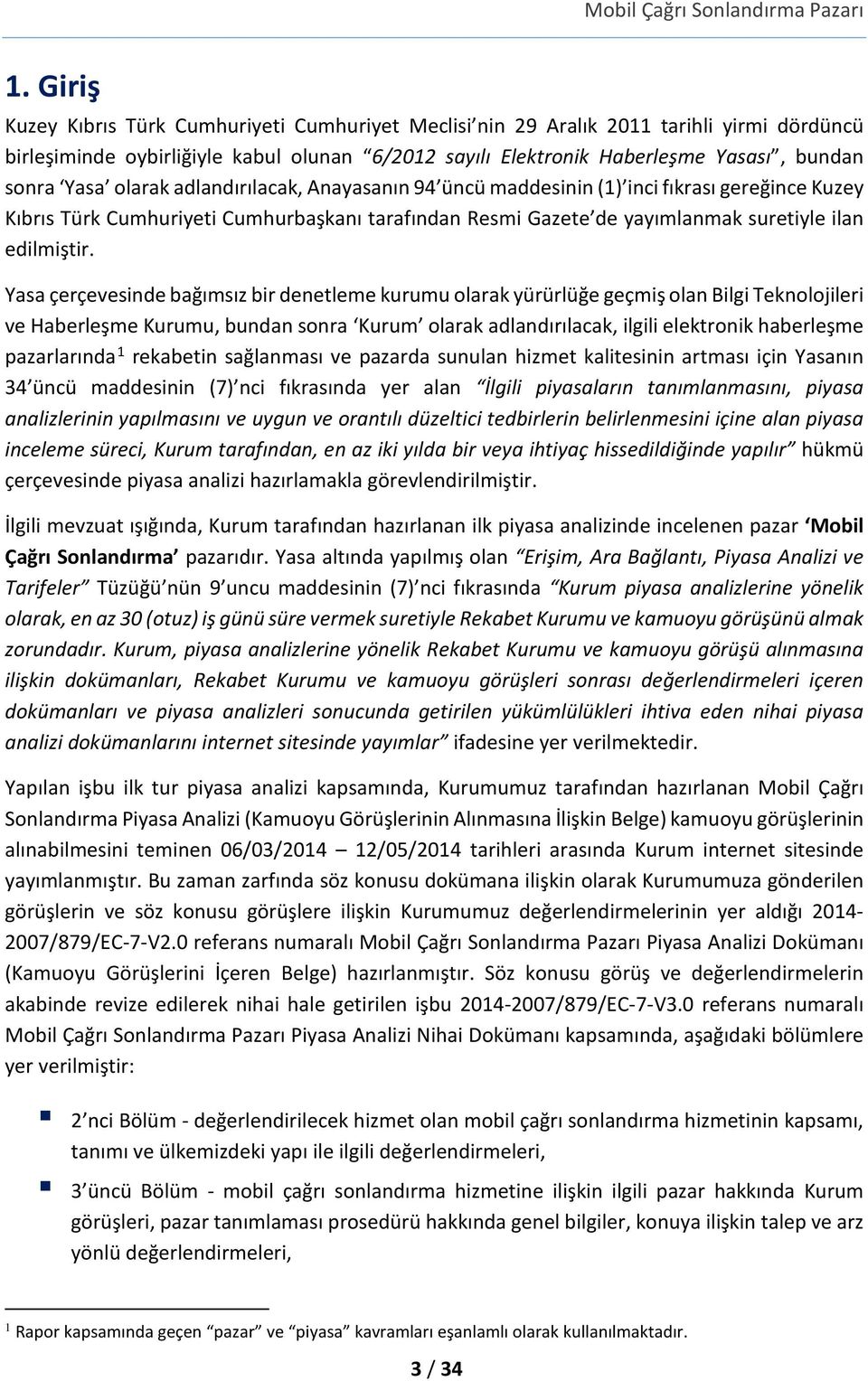 Yasa çerçevesinde bağımsız bir denetleme kurumu olarak yürürlüğe geçmiş olan Bilgi Teknolojileri ve Haberleşme Kurumu, bundan sonra Kurum olarak adlandırılacak, ilgili elektronik haberleşme