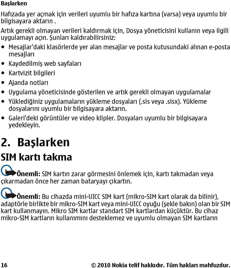 Şunları kaldırabilirsiniz: Mesajlar'daki klasörlerde yer alan mesajlar ve posta kutusundaki alınan e-posta mesajları Kaydedilmiş web sayfaları Kartvizit bilgileri Ajanda notları Uygulama