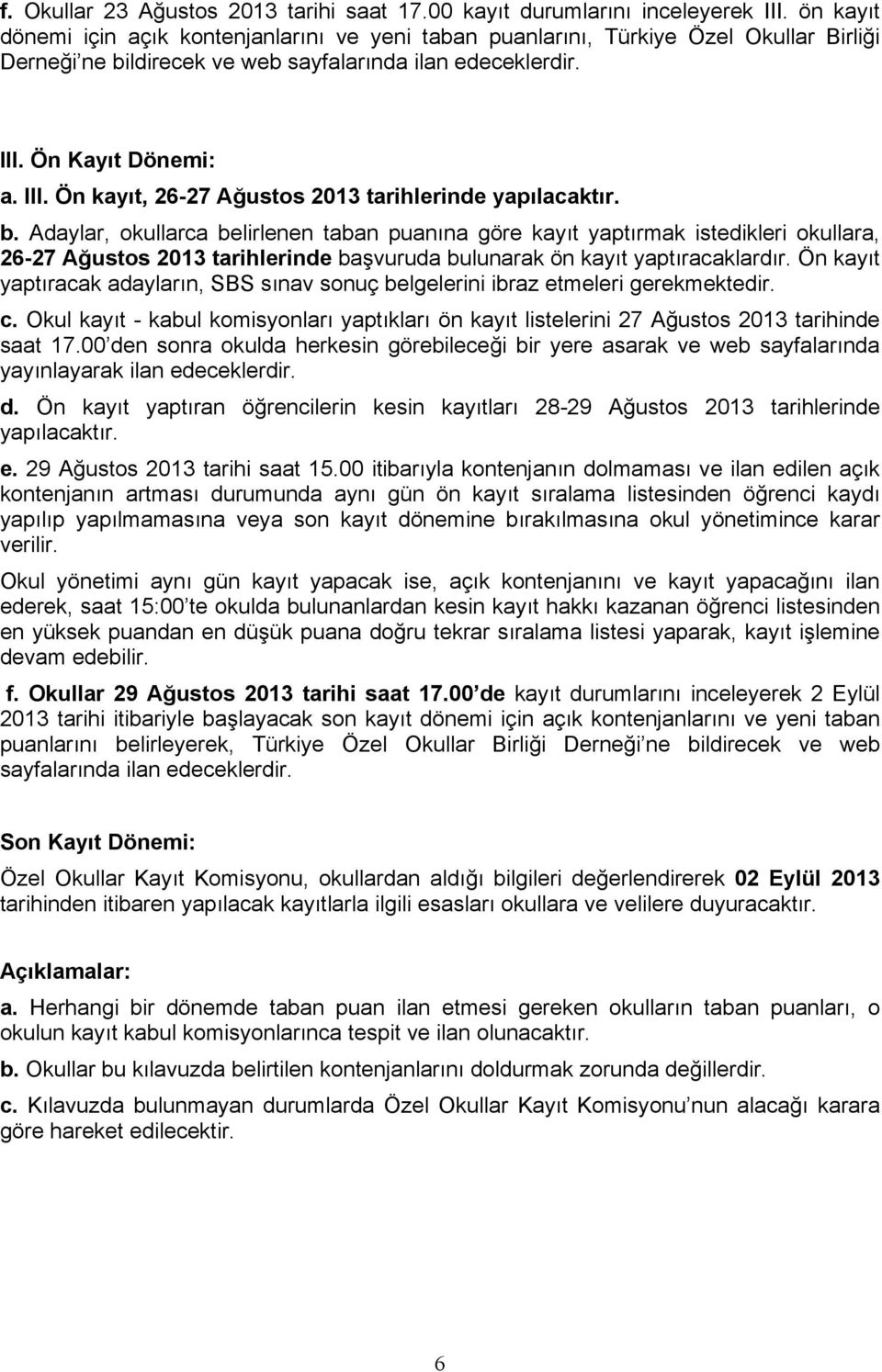 Ön Kayıt Dönemi: a. III. Ön kayıt, 26-27 Ağustos 2013 tarihlerinde yapılacaktır. b.