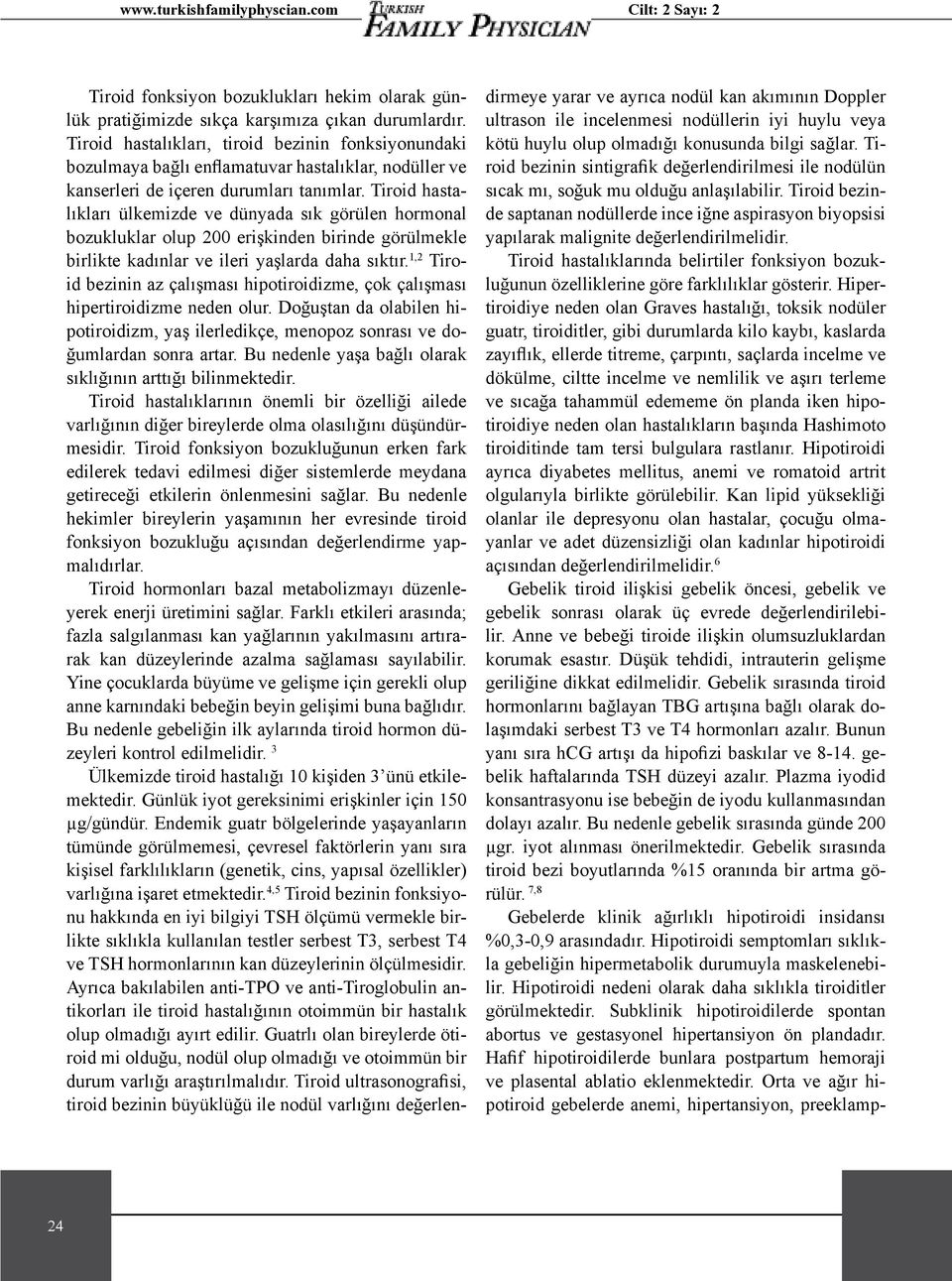 Tiroid hastalıkları ülkemizde ve dünyada sık görülen hormonal bozukluklar olup 200 erişkinden birinde görülmekle birlikte kadınlar ve ileri yaşlarda daha sıktır.