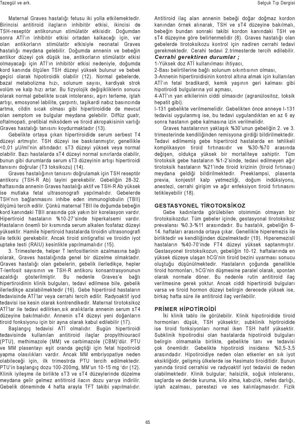 Doğumdan sonra ATİ ın inhibitör etkisi ortadan kalkacağı için, var olan antikorların stimülatör etkisiyle neonatal Graves hastalığı meydana gelebilir.