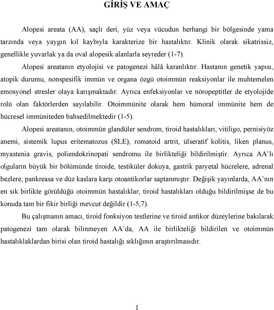 Hastanın genetik yapısı, atopik durumu, nonspesifik immün ve organa özgü otoimmün reaksiyonlar ile muhtemelen emosyonel stresler olaya karışmaktadır.