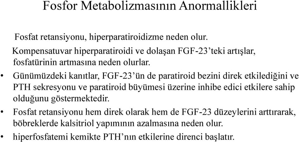 Günümüzdeki kanıtlar, FGF-23 ün de paratiroid bezini direk etkilediğini ve PTH sekresyonu ve paratiroid büyümesi üzerine inhibe edici