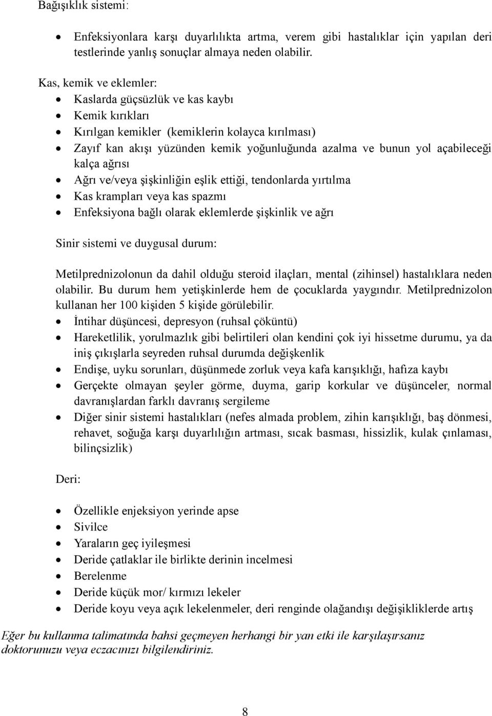 kalça ağrısı Ağrı ve/veya şişkinliğin eşlik ettiği, tendonlarda yırtılma Kas krampları veya kas spazmı Enfeksiyona bağlı olarak eklemlerde şişkinlik ve ağrı Sinir sistemi ve duygusal durum: