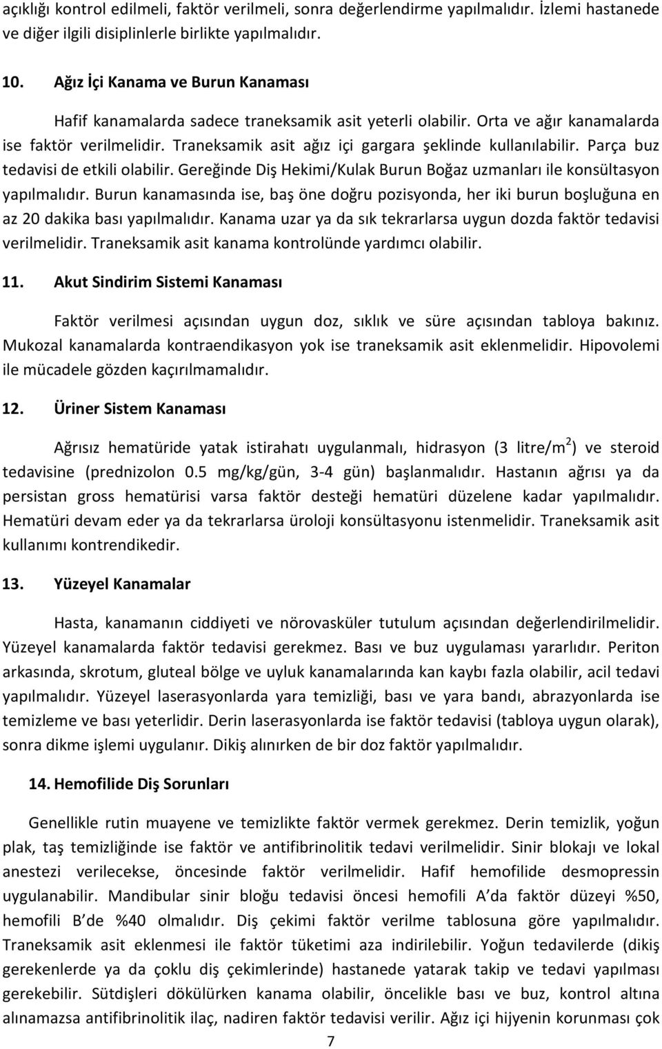 Traneksamik asit ağız içi gargara şeklinde kullanılabilir. Parça buz tedavisi de etkili olabilir. Gereğinde Diş Hekimi/Kulak Burun Boğaz uzmanları ile konsültasyon yapılmalıdır.