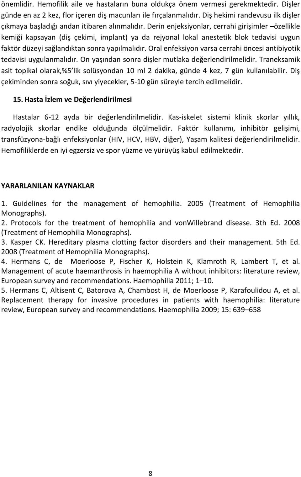 Derin enjeksiyonlar, cerrahi girişimler özellikle kemiği kapsayan (diş çekimi, implant) ya da rejyonal lokal anestetik blok tedavisi uygun faktör düzeyi sağlandıktan sonra yapılmalıdır.